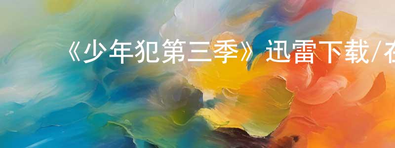 陈学礼的动漫综艺大全,《少年犯第三季》迅雷下载/在线观看-都市情感-美剧天堂